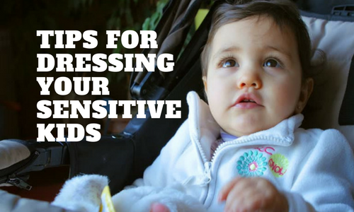 Tips For Dressing Your Sensitive Kids
