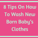 8 Tips On How To Wash New Born Baby’s Clothes
