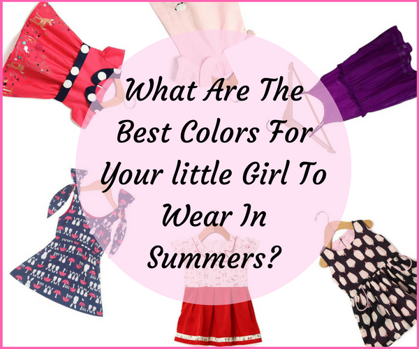 What are the best colors for your little girl to wear in summers