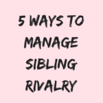 5 Ways To Manage Sibling Rivalry