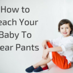 How to Teach Your Baby To Wear Pants