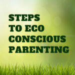 Steps To Eco Conscious Parenting