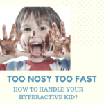 Too Nosy Too Fast, How To Handle Your Hyperactive Kid?