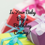 Is Your Baby Boy’s Birthday Coming?