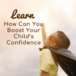 Learn How Can You Boost Your Child’s Confidence