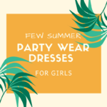 7 Summer Party-Wear Dresses for Girls at flat 50% OFF