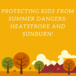 Protecting Kids From Summer Dangers: Heatstroke and Sunburn!