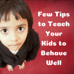 Few Tips to Teach Your Kids to Behave Well