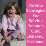 Parents Strategies For Solving Common Child Behavior Problems