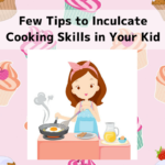 Few Tips to Inculcate Cooking Skills in Your Kid