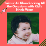 Taimur Ali Khan Rocking All the Occasions with Kid’s Ethnic Wear