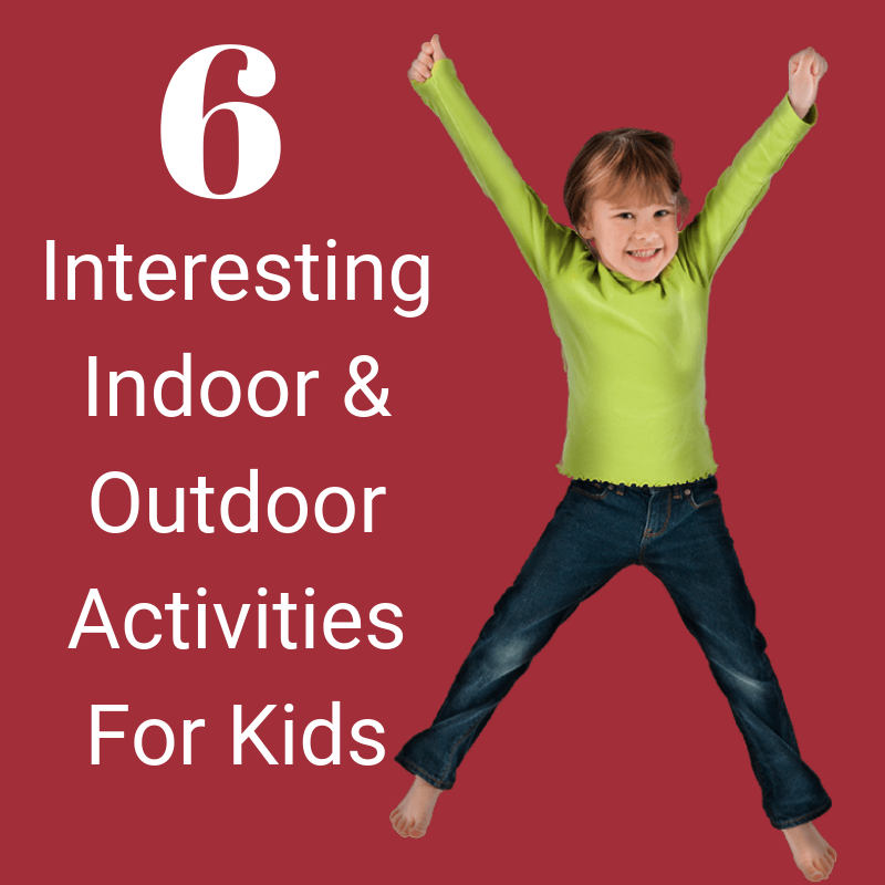 6 Interesting Indoor & Outdoor Activities For Kids