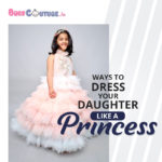 Ways to Dress Your Daughter Like A Princess