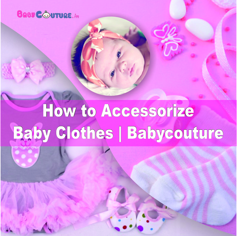 How to accessorize baby clothes Babycouture